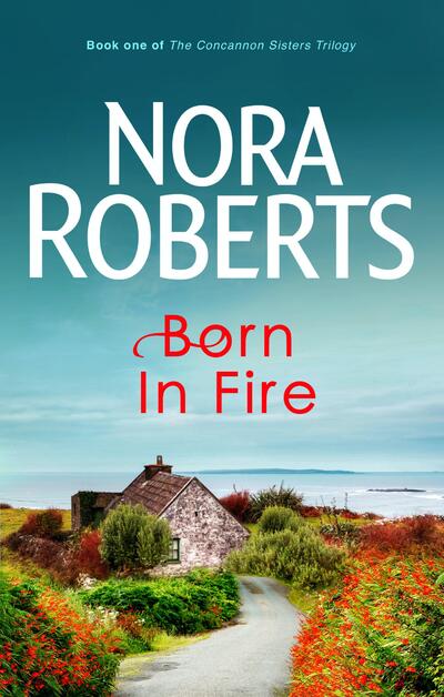 Nora Roberts Born In Fire (Book 1 Of The Concannon Sisters Trilogy)